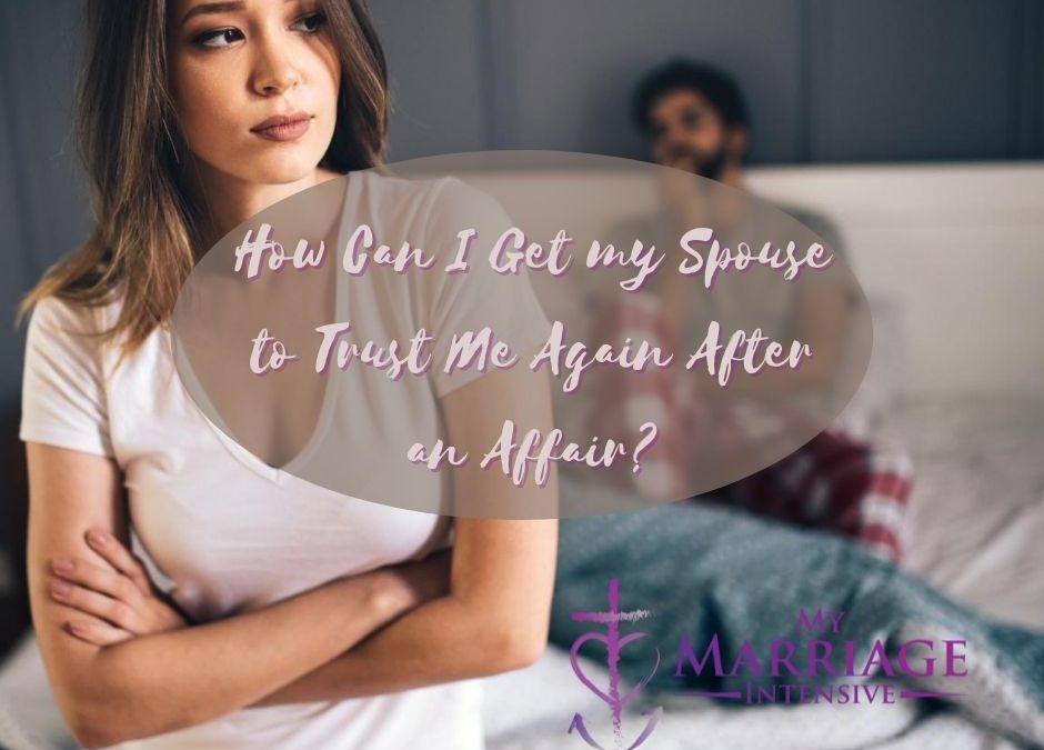 How Can I Get my Spouse to Trust Me Again After an Affair?