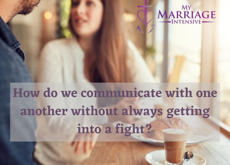 How do we communicate with one another without always getting into a fight?