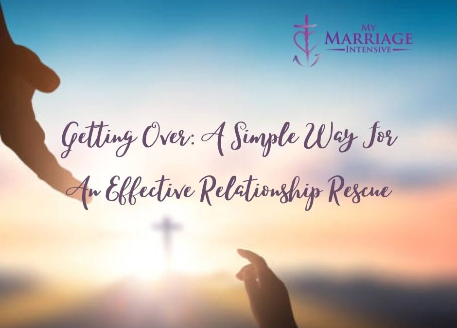 Getting Over: A Simple Way For An Effective Relationship Rescue